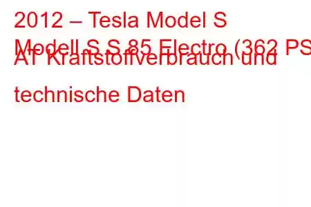 2012 – Tesla Model S
Modell S S 85 Electro (362 PS) AT Kraftstoffverbrauch und technische Daten