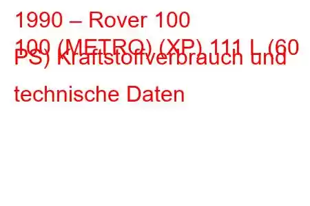 1990 – Rover 100
100 (METRO) (XP) 111 L (60 PS) Kraftstoffverbrauch und technische Daten