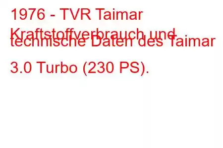 1976 - TVR Taimar
Kraftstoffverbrauch und technische Daten des Taimar 3.0 Turbo (230 PS).