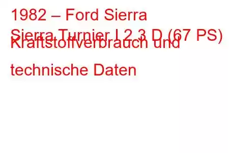 1982 – Ford Sierra
Sierra Turnier I 2.3 D (67 PS) Kraftstoffverbrauch und technische Daten