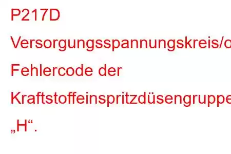 P217D Versorgungsspannungskreis/offener Fehlercode der Kraftstoffeinspritzdüsengruppe „H“.