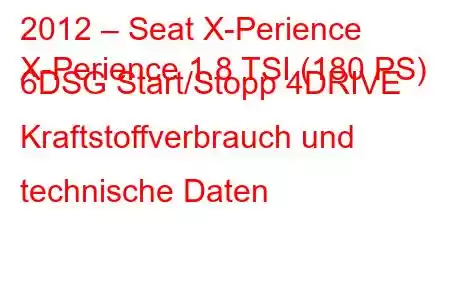 2012 – Seat X-Perience
X-Perience 1.8 TSI (180 PS) 6DSG Start/Stopp 4DRIVE Kraftstoffverbrauch und technische Daten