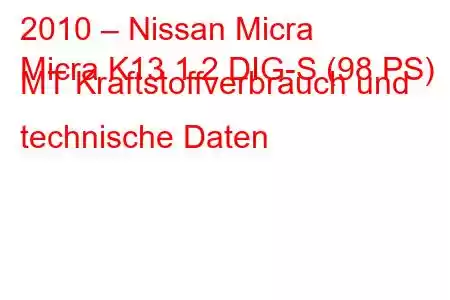 2010 – Nissan Micra
Micra K13 1.2 DIG-S (98 PS) MT Kraftstoffverbrauch und technische Daten