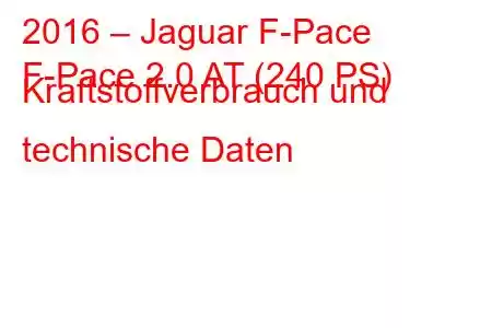 2016 – Jaguar F-Pace
F-Pace 2.0 AT (240 PS) Kraftstoffverbrauch und technische Daten