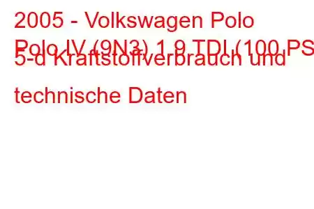 2005 - Volkswagen Polo
Polo IV (9N3) 1.9 TDI (100 PS) 5-d Kraftstoffverbrauch und technische Daten