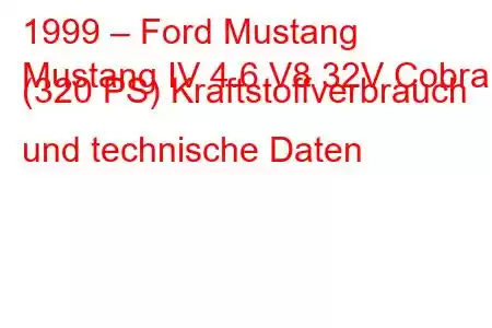 1999 – Ford Mustang
Mustang IV 4.6 V8 32V Cobra (320 PS) Kraftstoffverbrauch und technische Daten