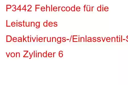 P3442 Fehlercode für die Leistung des Deaktivierungs-/Einlassventil-Steuerkreises von Zylinder 6