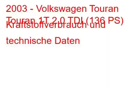 2003 - Volkswagen Touran
Touran 1T 2.0 TDI (136 PS) Kraftstoffverbrauch und technische Daten