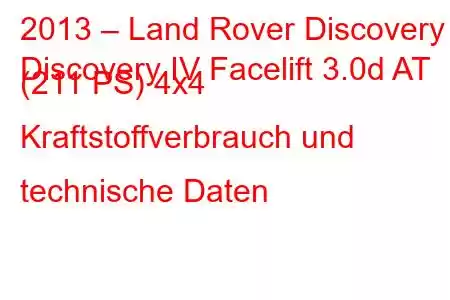 2013 – Land Rover Discovery
Discovery IV Facelift 3.0d AT (211 PS) 4x4 Kraftstoffverbrauch und technische Daten