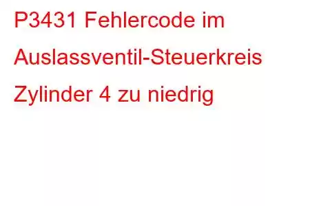 P3431 Fehlercode im Auslassventil-Steuerkreis Zylinder 4 zu niedrig