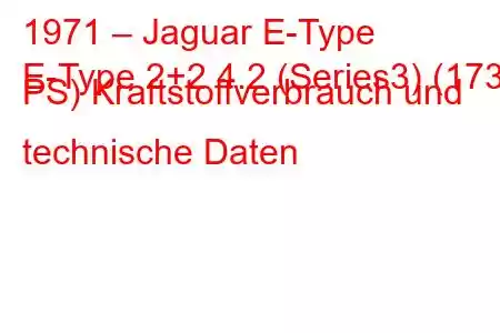 1971 – Jaguar E-Type
E-Type 2+2 4.2 (Series3) (173 PS) Kraftstoffverbrauch und technische Daten