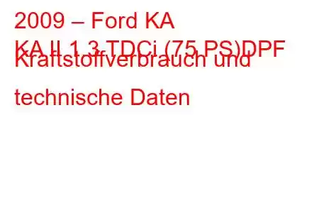 2009 – Ford KA
KA II 1.3 TDCi (75 PS)DPF Kraftstoffverbrauch und technische Daten