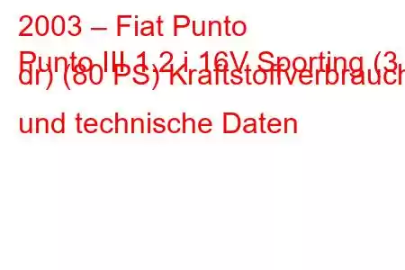 2003 – Fiat Punto
Punto III 1.2 i 16V Sporting (3 dr) (80 PS) Kraftstoffverbrauch und technische Daten