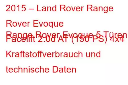 2015 – Land Rover Range Rover Evoque
Range Rover Evoque 5 Türen Facelift 2.0d AT (150 PS) 4x4 Kraftstoffverbrauch und technische Daten