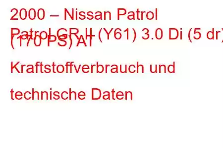 2000 – Nissan Patrol
Patrol GR II (Y61) 3.0 Di (5 dr) (170 PS) AT Kraftstoffverbrauch und technische Daten