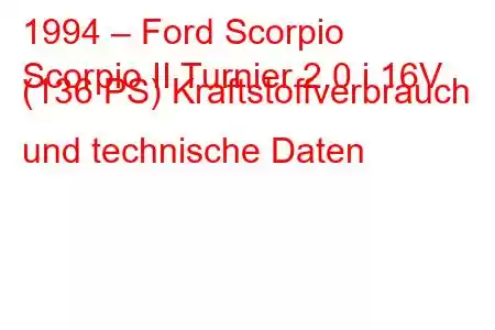 1994 – Ford Scorpio
Scorpio II Turnier 2.0 i 16V (136 PS) Kraftstoffverbrauch und technische Daten