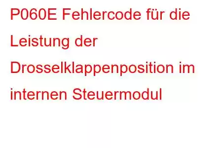 P060E Fehlercode für die Leistung der Drosselklappenposition im internen Steuermodul