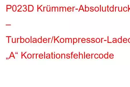 P023D Krümmer-Absolutdruck – Turbolader/Kompressor-Ladedrucksensor „A“ Korrelationsfehlercode