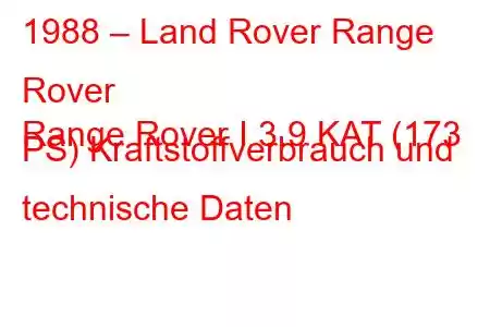 1988 – Land Rover Range Rover
Range Rover I 3.9 KAT (173 PS) Kraftstoffverbrauch und technische Daten