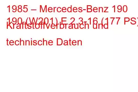 1985 – Mercedes-Benz 190
190 (W201) E 2.3-16 (177 PS) Kraftstoffverbrauch und technische Daten