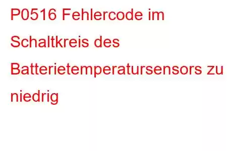 P0516 Fehlercode im Schaltkreis des Batterietemperatursensors zu niedrig