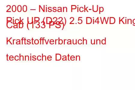 2000 – Nissan Pick-Up
Pick UP (D22) 2.5 Di4WD King Cab (133 PS) Kraftstoffverbrauch und technische Daten