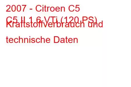 2007 - Citroen C5
C5 II 1.6 VTi (120 PS) Kraftstoffverbrauch und technische Daten