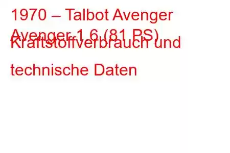 1970 – Talbot Avenger
Avenger 1.6 (81 PS) Kraftstoffverbrauch und technische Daten