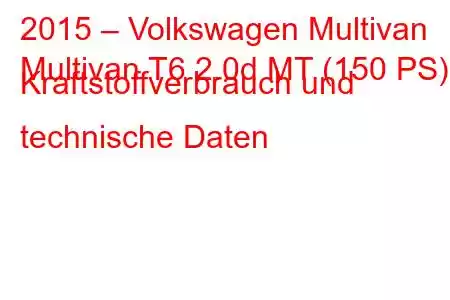 2015 – Volkswagen Multivan
Multivan T6 2.0d MT (150 PS) Kraftstoffverbrauch und technische Daten