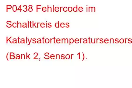 P0438 Fehlercode im Schaltkreis des Katalysatortemperatursensors (Bank 2, Sensor 1).