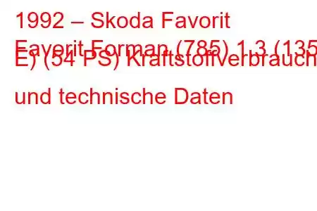 1992 – Skoda Favorit
Favorit Forman (785) 1.3 (135 E) (54 PS) Kraftstoffverbrauch und technische Daten