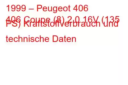 1999 – Peugeot 406
406 Coupe (8) 2.0 16V (135 PS) Kraftstoffverbrauch und technische Daten