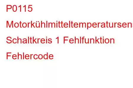 P0115 Motorkühlmitteltemperatursensor Schaltkreis 1 Fehlfunktion Fehlercode