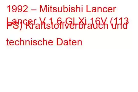 1992 – Mitsubishi Lancer
Lancer V 1.6 GLXi 16V (113 PS) Kraftstoffverbrauch und technische Daten