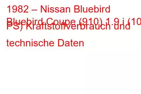 1982 – Nissan Bluebird
Bluebird Coupe (910) 1.9 i (109 PS) Kraftstoffverbrauch und technische Daten