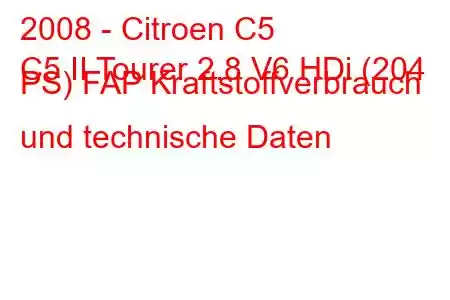 2008 - Citroen C5
C5 II Tourer 2.8 V6 HDi (204 PS) FAP Kraftstoffverbrauch und technische Daten