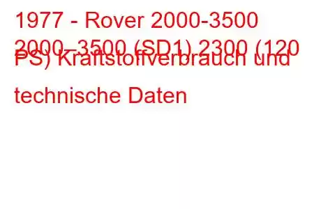 1977 - Rover 2000-3500
2000–3500 (SD1) 2300 (120 PS) Kraftstoffverbrauch und technische Daten