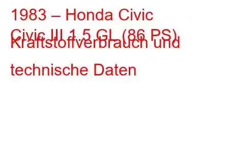 1983 – Honda Civic
Civic III 1.5 GL (86 PS) Kraftstoffverbrauch und technische Daten