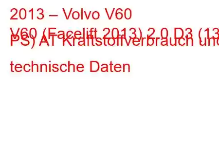 2013 – Volvo V60
V60 (Facelift 2013) 2.0 D3 (136 PS) AT Kraftstoffverbrauch und technische Daten