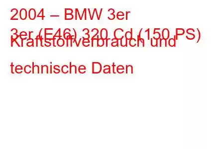 2004 – BMW 3er
3er (E46) 320 Cd (150 PS) Kraftstoffverbrauch und technische Daten