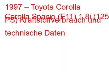 1997 – Toyota Corolla
Corolla Spacio (E11) 1.8i (125 PS) Kraftstoffverbrauch und technische Daten