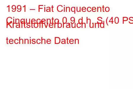 1991 – Fiat Cinquecento
Cinquecento 0,9 d.h. S (40 PS) Kraftstoffverbrauch und technische Daten