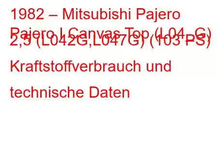 1982 – Mitsubishi Pajero
Pajero I Canvas Top (L04_G) 2,5 (L042G,L047G) (103 PS) Kraftstoffverbrauch und technische Daten