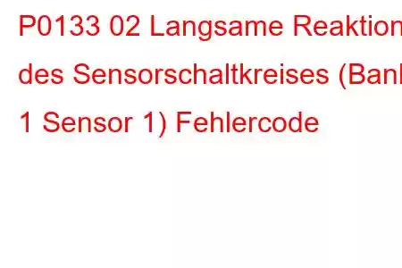 P0133 02 Langsame Reaktion des Sensorschaltkreises (Bank 1 Sensor 1) Fehlercode