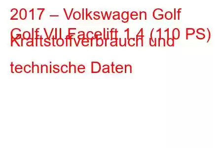 2017 – Volkswagen Golf
Golf VII Facelift 1.4 (110 PS) Kraftstoffverbrauch und technische Daten