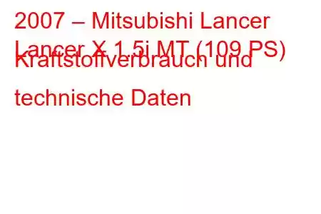 2007 – Mitsubishi Lancer
Lancer X 1.5i MT (109 PS) Kraftstoffverbrauch und technische Daten