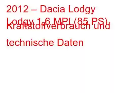 2012 – Dacia Lodgy
Lodgy 1,6 MPI (85 PS) Kraftstoffverbrauch und technische Daten