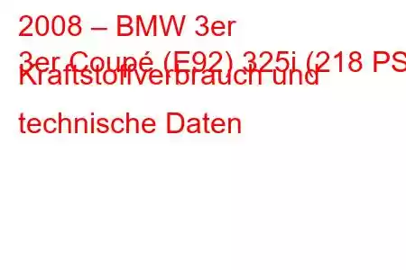 2008 – BMW 3er
3er Coupé (E92) 325i (218 PS) Kraftstoffverbrauch und technische Daten