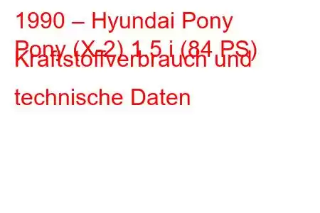 1990 – Hyundai Pony
Pony (X-2) 1.5 i (84 PS) Kraftstoffverbrauch und technische Daten