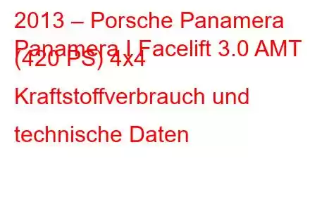 2013 – Porsche Panamera
Panamera I Facelift 3.0 AMT (420 PS) 4x4 Kraftstoffverbrauch und technische Daten